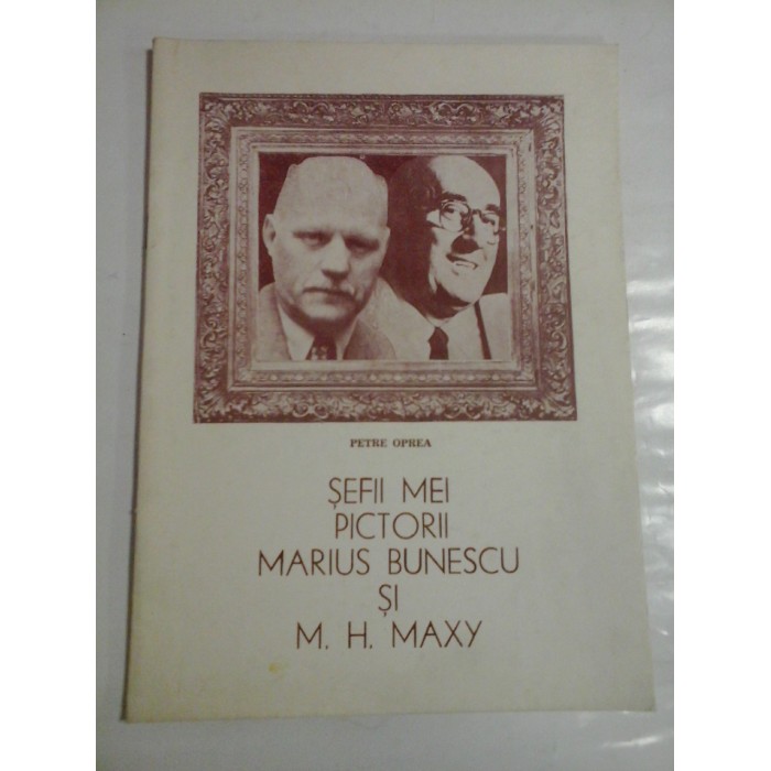 SEFII MEI PICTORII MARIUS BUNESCU SI M. H. MAXY - PETRE OPREA - ( autograf si dedicatie )